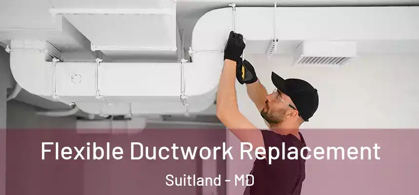  Flexible Ductwork Replacement Suitland - MD