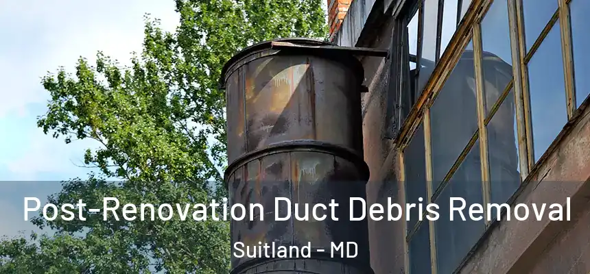  Post-Renovation Duct Debris Removal Suitland - MD